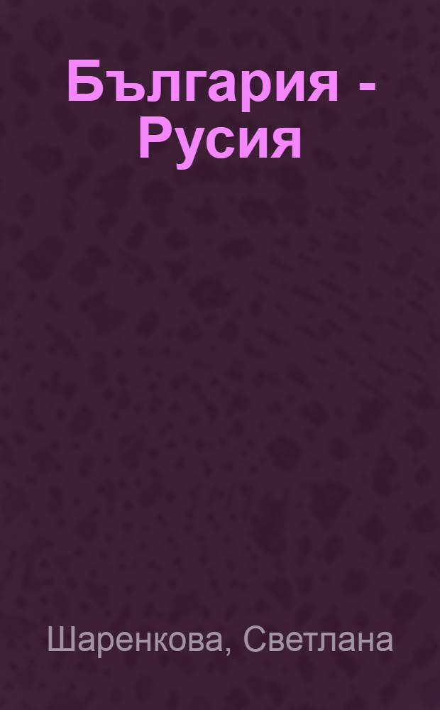 България - Русия = Болгария - Россия : исторически очерк