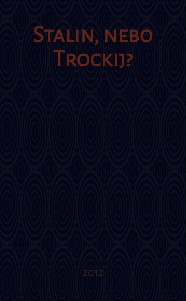 Stalin, nebo Trockij? : vražedná rivalita moci = Сталин или Троцкий: враждебное соперничество