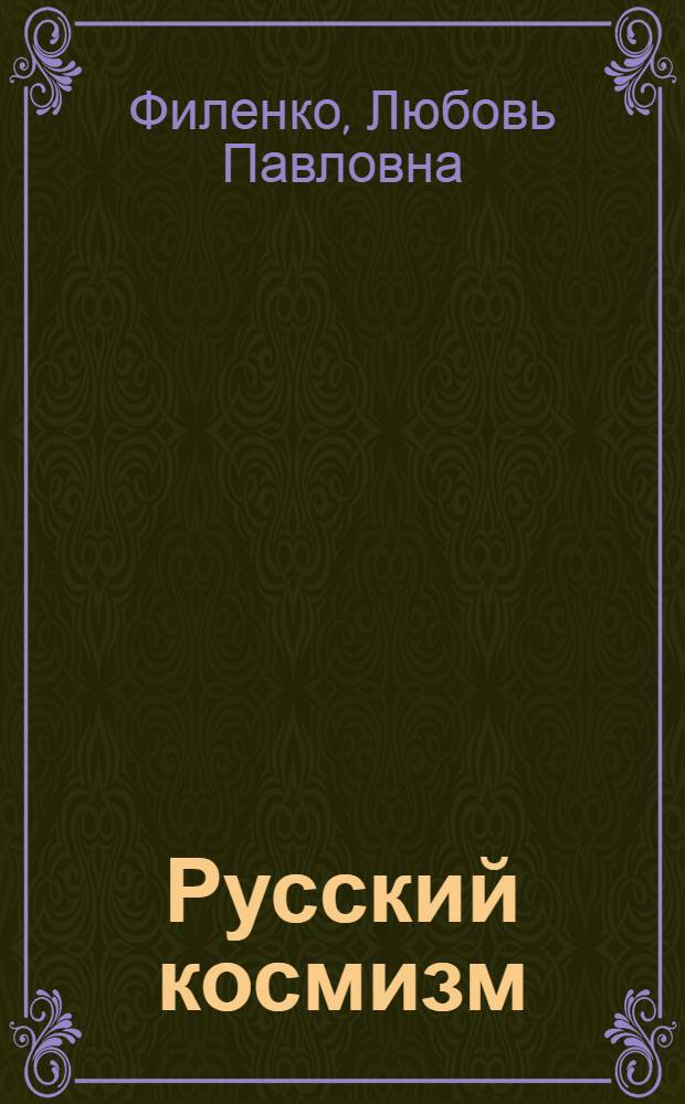 Русский космизм: социокультурный проект и рациональный конструкт : автореф. дис. на соиск. учен. степ. к. филос. н. : специальность 09.00.13 <Философская антропология, философия культуры>