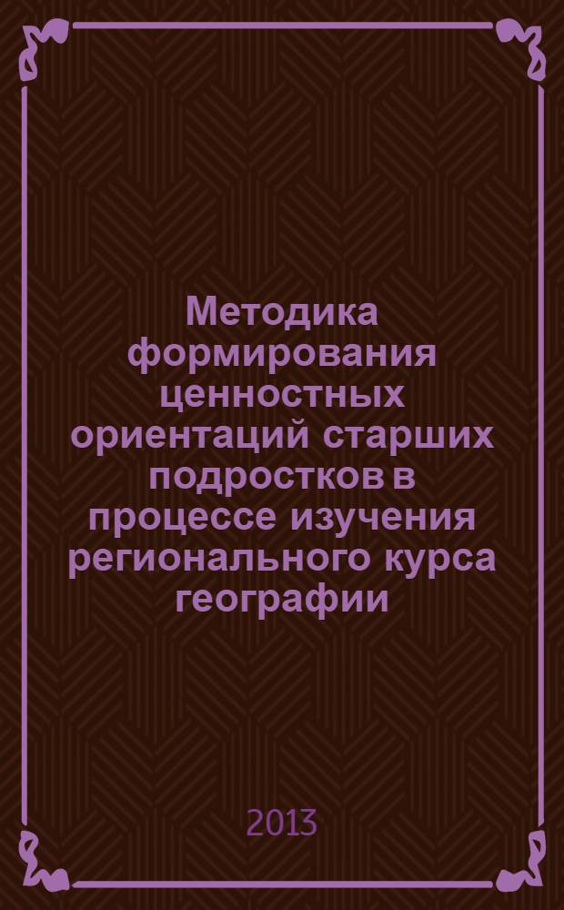 Методика формирования ценностных ориентаций старших подростков в процессе изучения регионального курса географии : монография