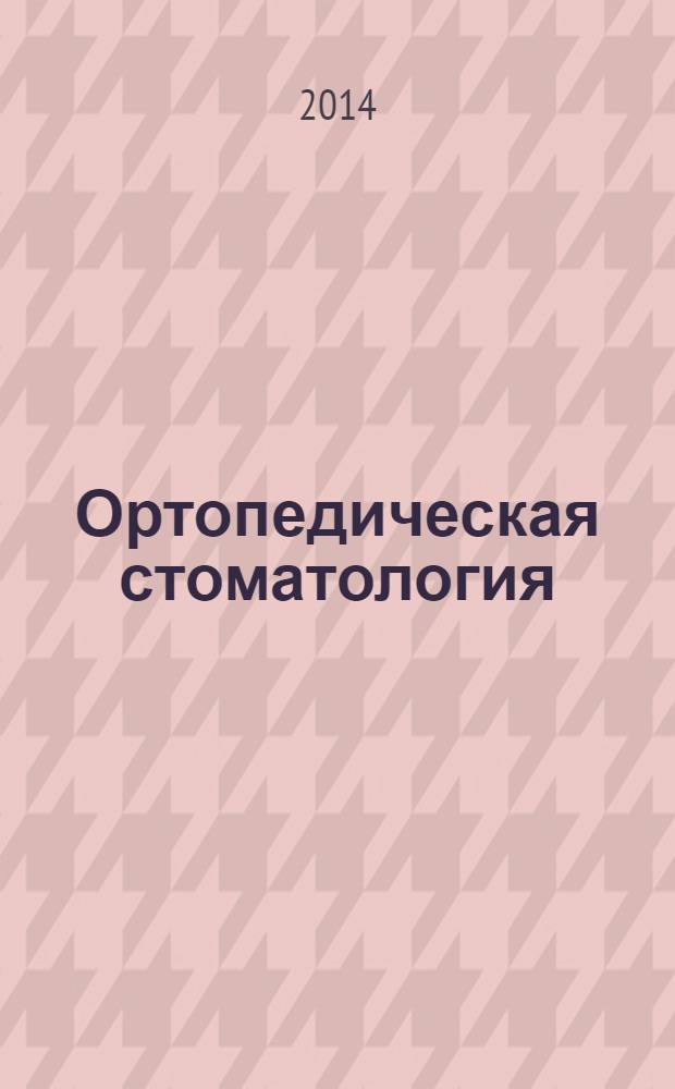 Ортопедическая стоматология : учебник : для студентов учреждений высшего профессионального образования, обучающихся по специальности 060105.65 "Стоматология" по дисциплине "Ортопедическая стоматология"