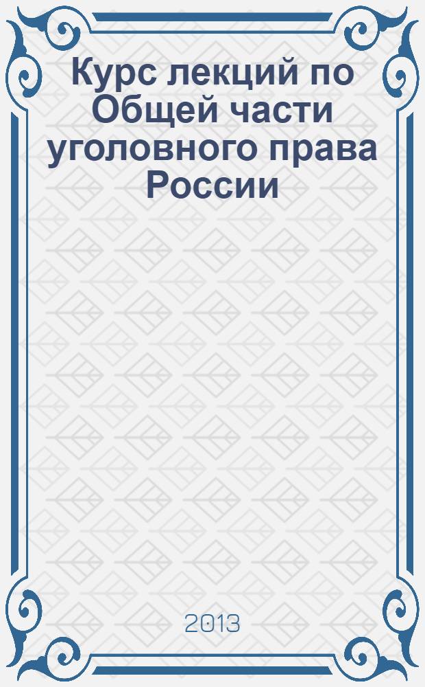Курс лекций по Общей части уголовного права России : учебное пособие