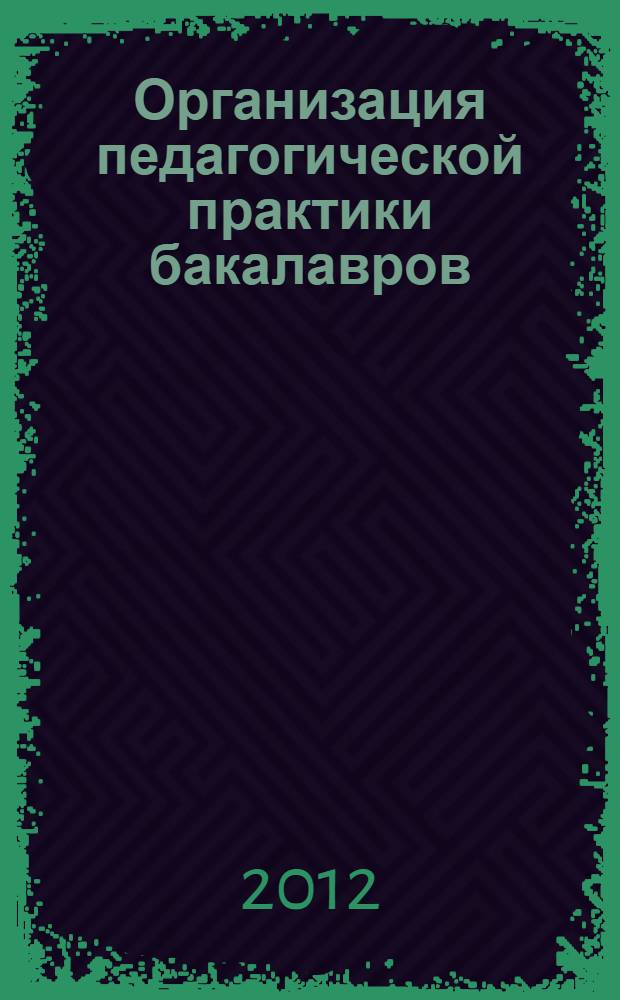 Организация педагогической практики бакалавров : учебно-методическое пособие