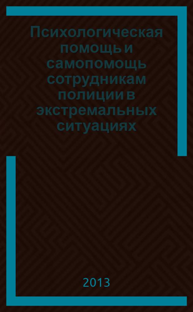 Психологическая помощь и самопомощь сотрудникам полиции в экстремальных ситуациях : учебно-методическое пособие