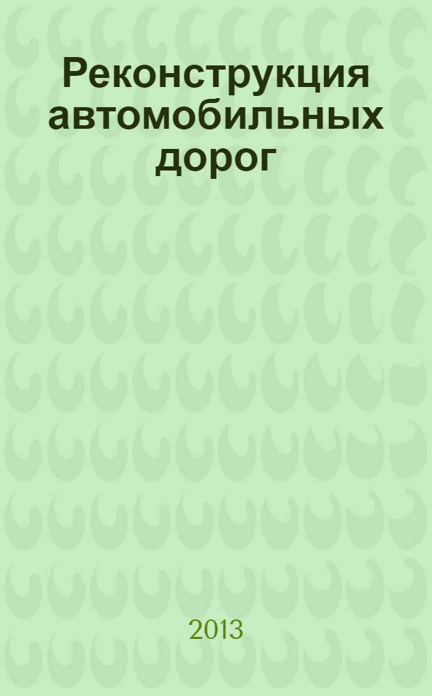 Реконструкция автомобильных дорог : учебное пособие : для студентов СПбГАСУ по специальности 270205 - автомобильные дороги и аэродромы, по направлению подготовки 270800 - строительство (по профилю "Автомобильные дороги")
