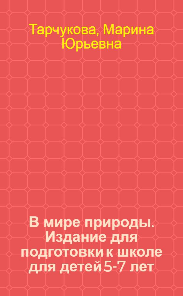 В мире природы. Издание для подготовки к школе для детей 5-7 лет : индивидуальная тетрадь на печатной основе