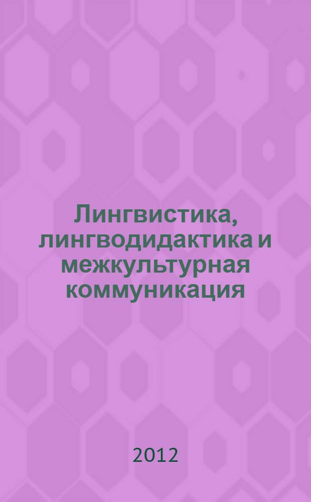 Лингвистика, лингводидактика и межкультурная коммуникация : материалы VI Всероссийской заочной конференции студентов, магистрантов и аспирантов, 1 ноября 2012 г