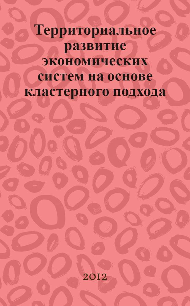 Территориальное развитие экономических систем на основе кластерного подхода (по материалам Краснодарского края) : монография