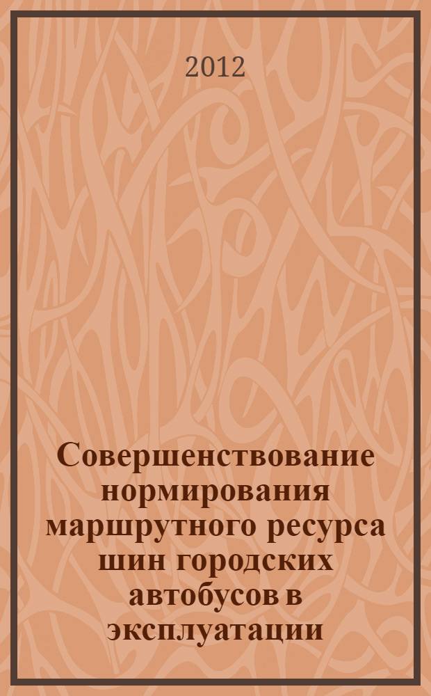 Совершенствование нормирования маршрутного ресурса шин городских автобусов в эксплуатации : автореф. дис. на соиск. учен. степ. к. т. н. : специальность 05.22.10 <Эксплуатация автомобильного транспорта>