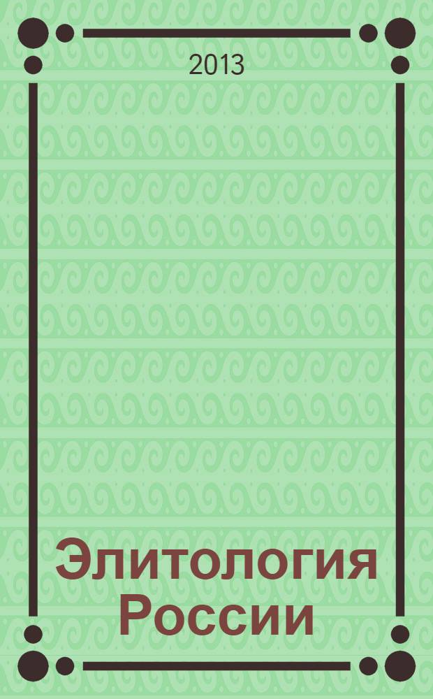 Элитология России: современное состояние и перспективы развития : материалы в рамках подготовки Первого Всероссийского элитологического конгресса с международным участием "Элитология России: современное состояние и перспективы развития" в Южно-Российском институте-филиале ФГБОУ ВПО "Российская академия народного хозяйства и государственной службы при Президенте Российской Федерации", 7-8 октября 2013 г. Т. 1