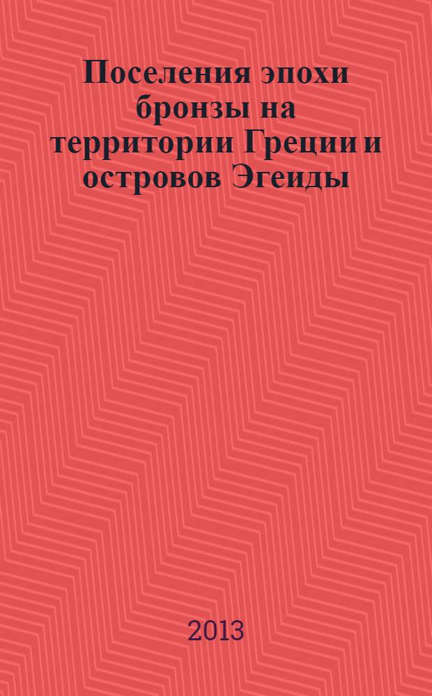Поселения эпохи бронзы на территории Греции и островов Эгеиды = Bronze-age settlements in Greece and the Aegean islands