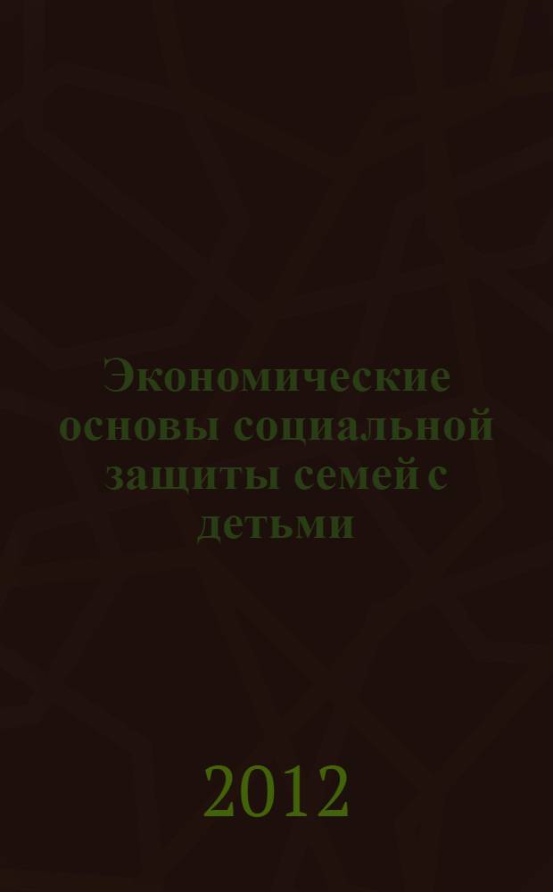 Экономические основы социальной защиты семей с детьми : монография