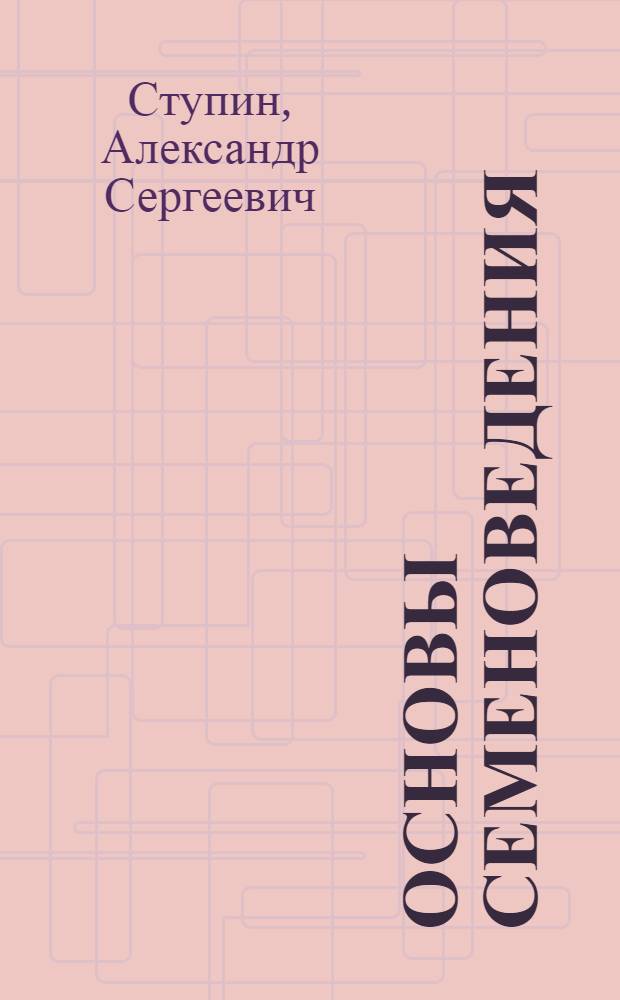 Основы семеноведения : учебное пособие : для подготовки бакалавров по направлениям 110400 "Агрономия" и 110900 "Технология производства и переработки сельскохозяйственной продукции"