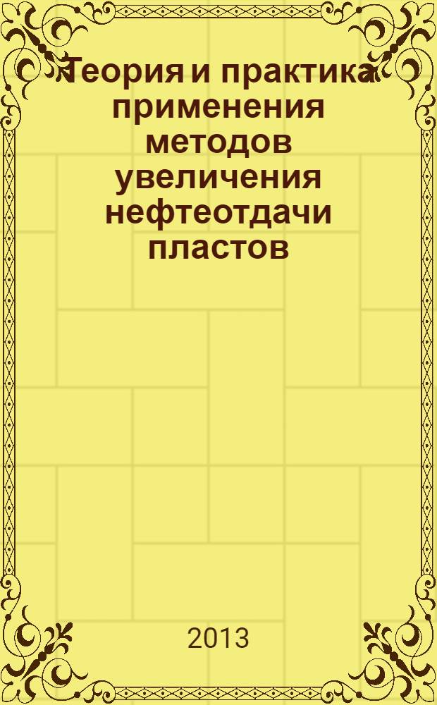 Теория и практика применения методов увеличения нефтеотдачи пластов : материалы IV Международного научного симпозиума (18-19 сентября 2013 г.) 2 т. Т. 1