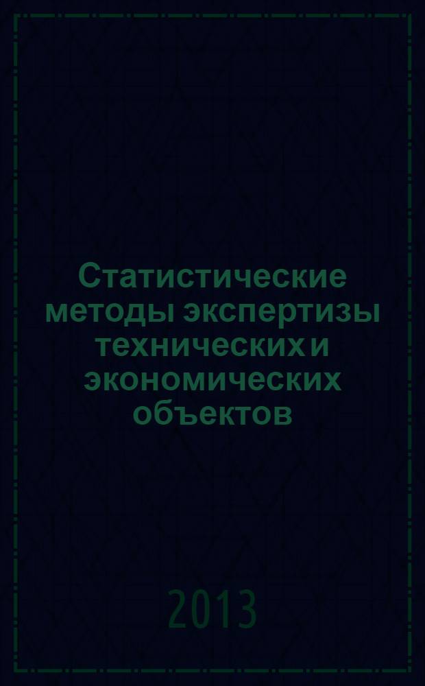 Статистические методы экспертизы технических и экономических объектов : монография