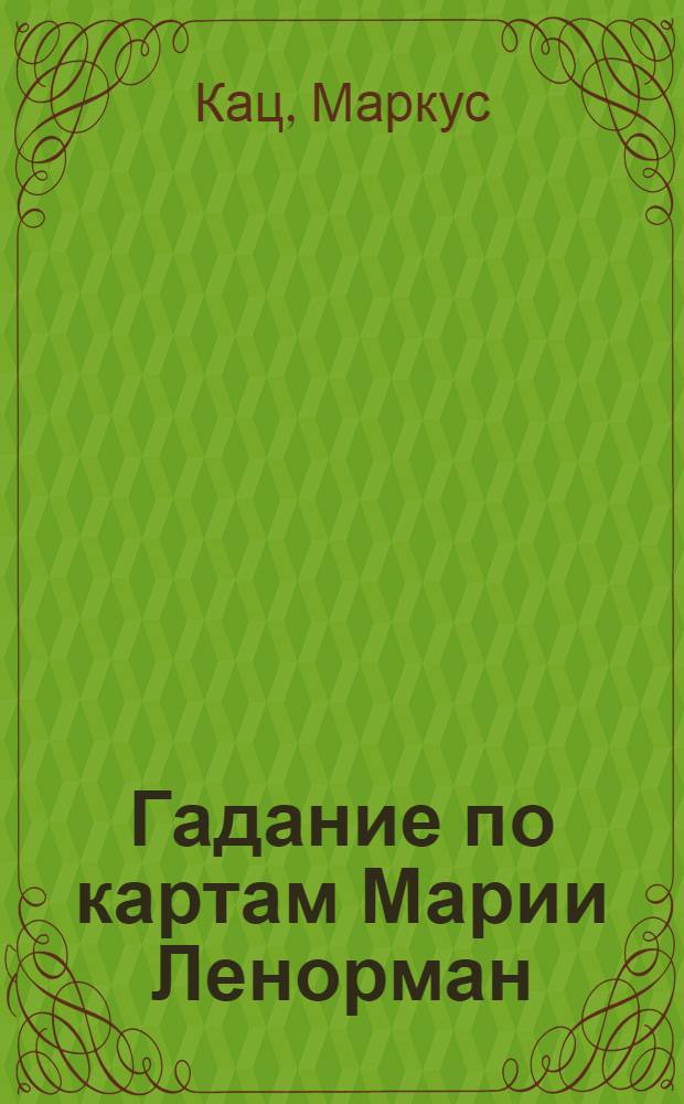 Гадание по картам Марии Ленорман : старинный оракул для современной жизни : история, теория и практика