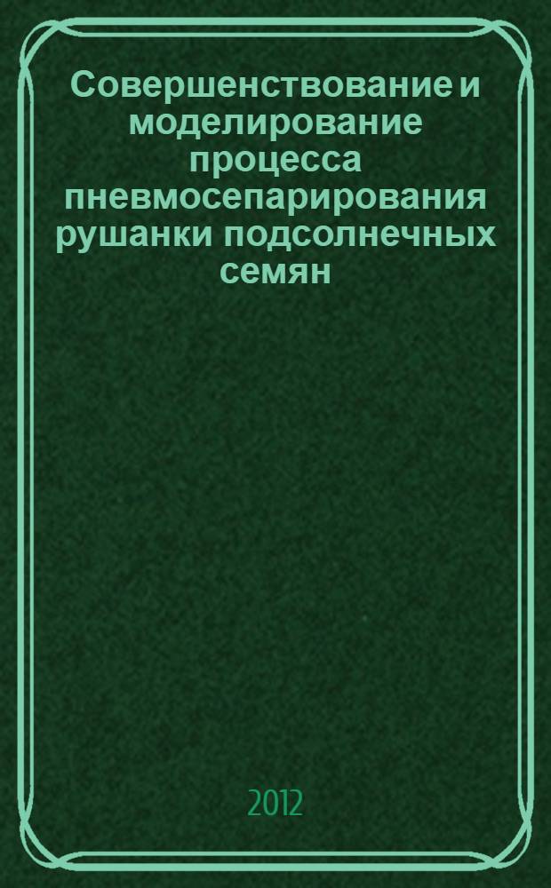 Совершенствование и моделирование процесса пневмосепарирования рушанки подсолнечных семян : автореф. дис. на соиск. уч. степ. к. т. н. : специальность 05.18.12 <Процессы и аппараты пищевых производств>