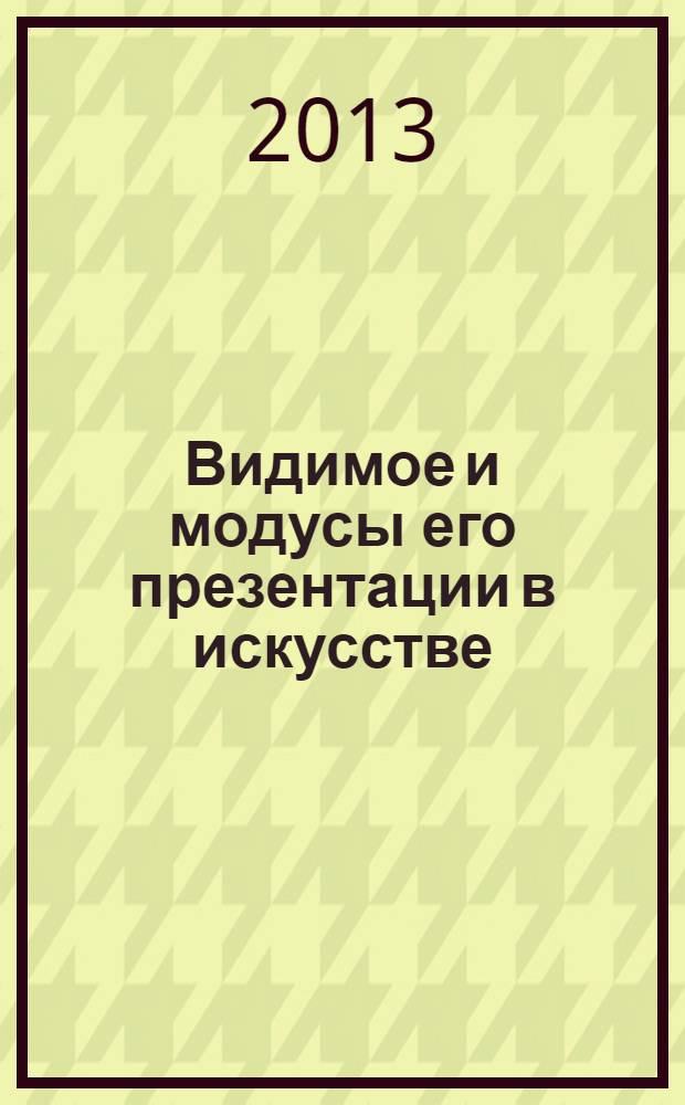 Видимое и модусы его презентации в искусстве : монография