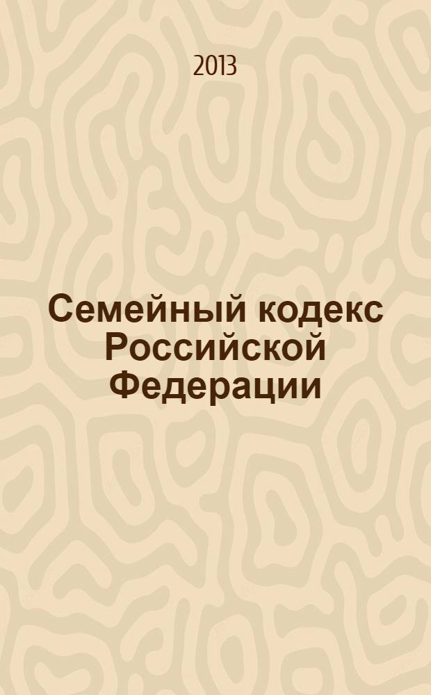 Семейный кодекс Российской Федерации : текст с изменениями и дополнениями на 20 октября 2013 года