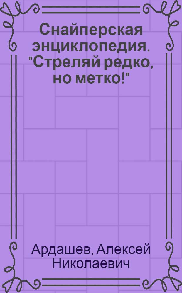 Снайперская энциклопедия. "Стреляй редко, но метко!"