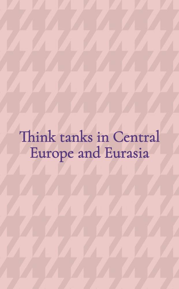Think tanks in Central Europe and Eurasia : a selective directory = "Мозговые центры" в Центральной Европе и Евразии.