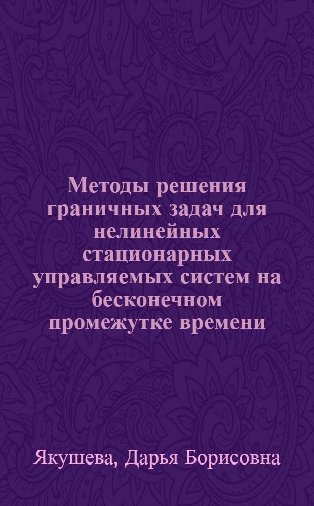 Методы решения граничных задач для нелинейных стационарных управляемых систем на бесконечном промежутке времени : автореф. на соиск. уч. степ. к. ф.-м. н. : специальность 05.13.01 <Системный анализ, управление и обработка информации по отраслям>