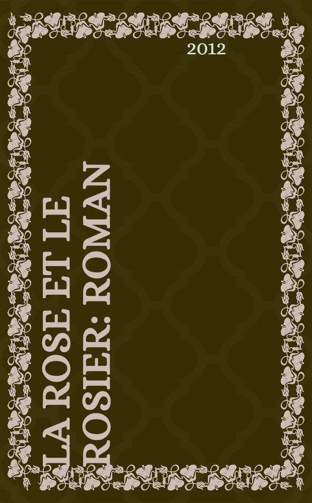 La rose et le rosier : roman