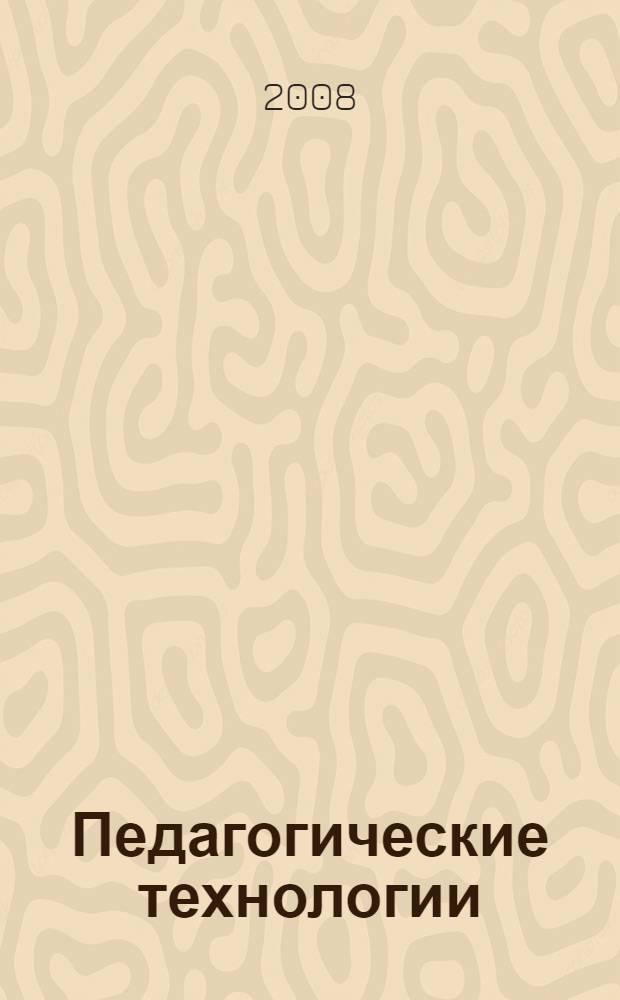 Педагогические технологии : электронный учебно-методический комплекс : для студентов, обучающихся по специальности 050501 &ndash; Профессиональное обучение