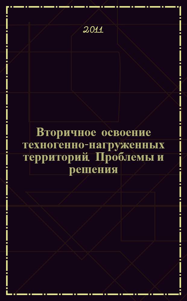 Вторичное освоение техногенно-нагруженных территорий. Проблемы и решения