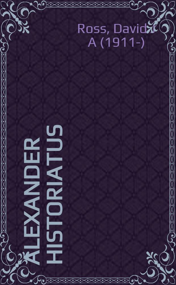 Alexander historiatus : a guide to medieval illustrated Alexander literature = Александр Великий в исторических сочинениях.Руководство по средневековой литературе,посв.подвигам Александра Македонского