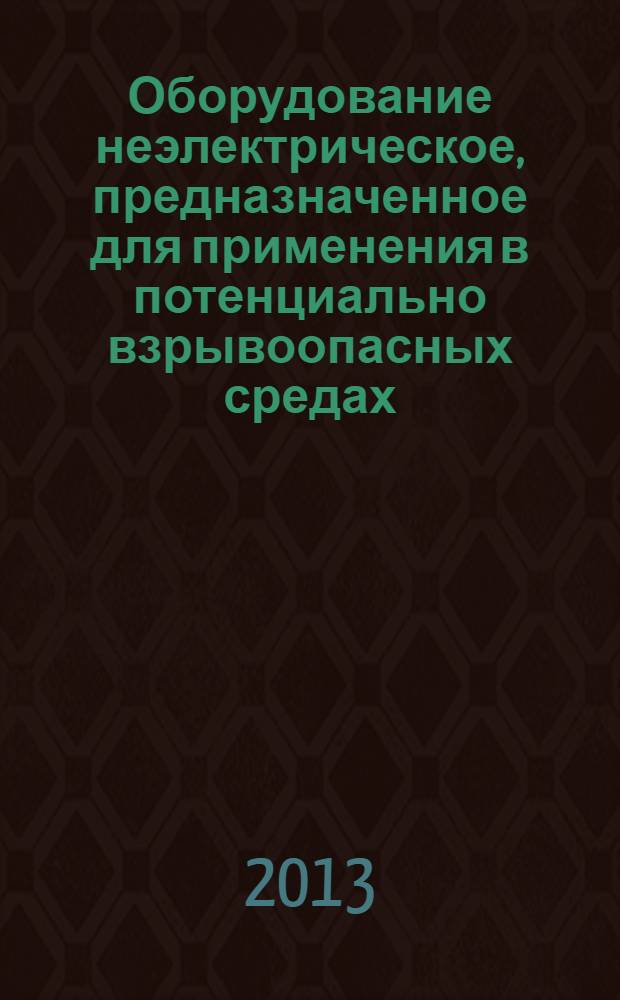 Оборудование неэлектрическое, предназначенное для применения в потенциально взрывоопасных средах. Ч. 1, Общие требования