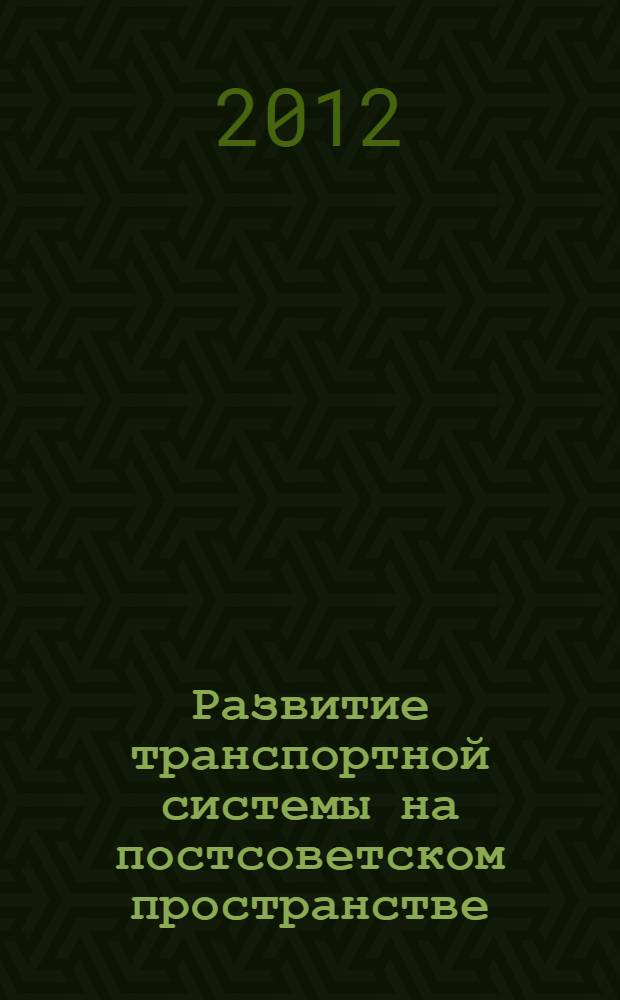 Развитие транспортной системы на постсоветском пространстве: история, проблемы и перспективы : сборник научных статей