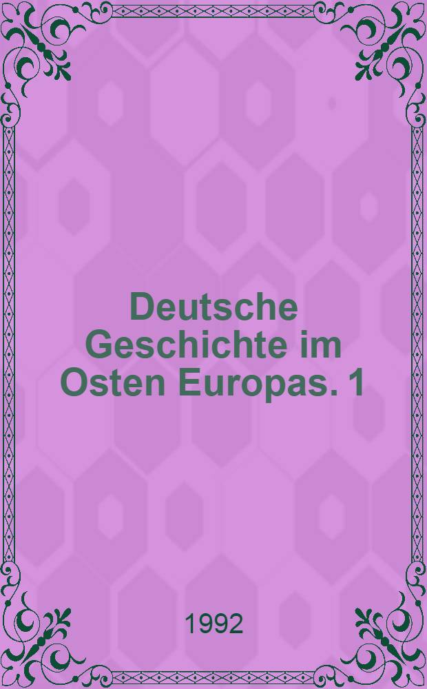 Deutsche Geschichte im Osten Europas. [1] : Ostpreuβen und Westpreuβen