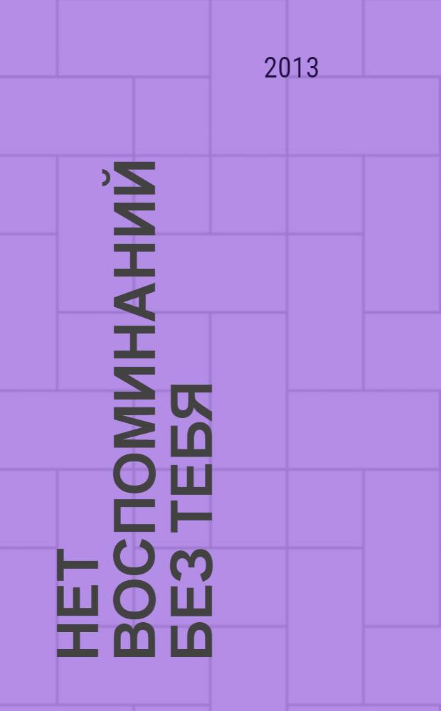 ...нет воспоминаний без тебя : повесть, роман