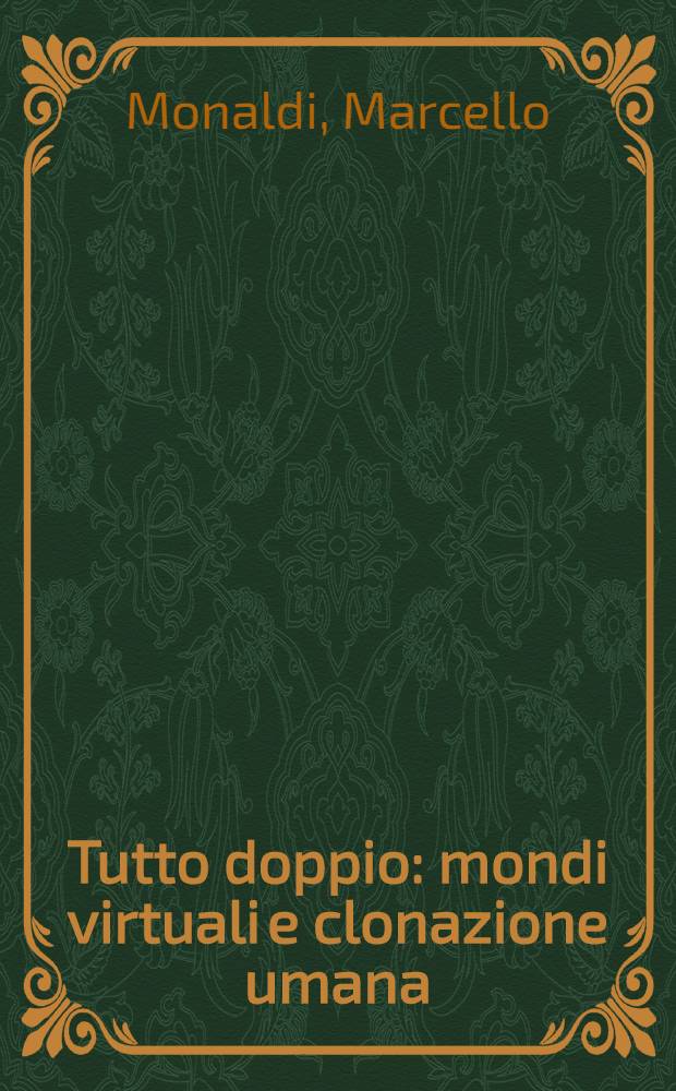 Tutto doppio : mondi virtuali e clonazione umana = Кругом двойники: Виртуальный мир и клонирование человека.