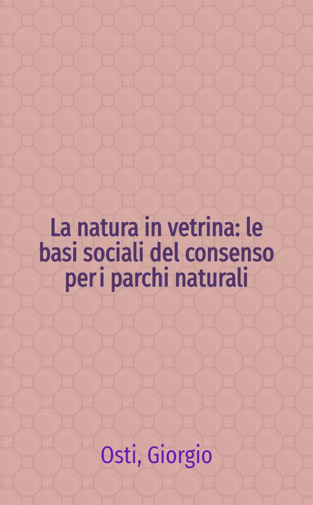 La natura in vetrina : le basi sociali del consenso per i parchi naturali = Природа на витрине. Социальная база для гармонии естественных парков
