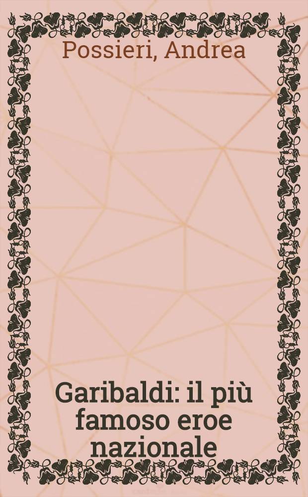 Garibaldi : il pi&ugrave; famoso eroe nazionale = Гарибальди