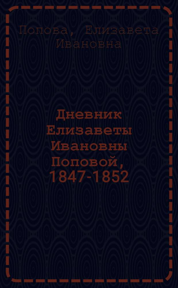 Дневник Елизаветы Ивановны Поповой, 1847-1852 : из московской жизни сороковых годов