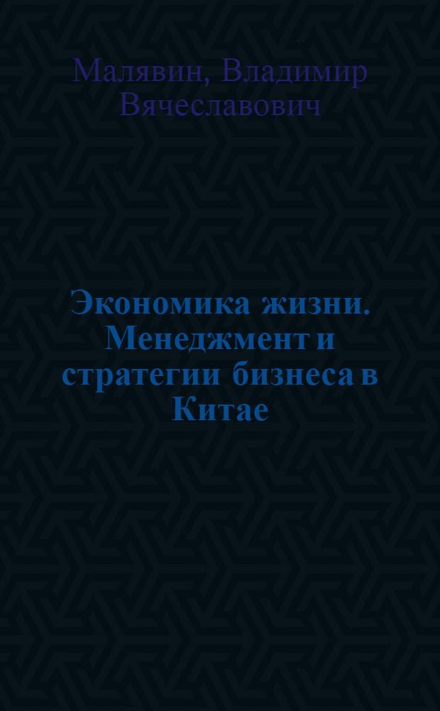 Экономика жизни. Менеджмент и стратегии бизнеса в Китае : история. Коммуникация. Корпоративность