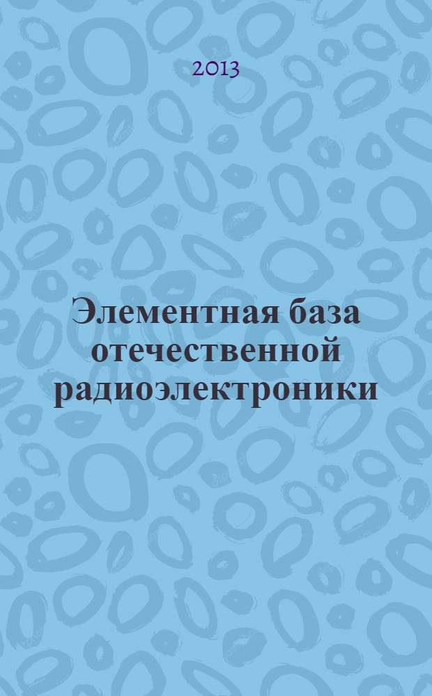 Элементная база отечественной радиоэлектроники : труды I-ой Российско-Белорусской научно-технической конференции, 11-14 сентября 2013 г., Нижний Новгород посвящена 110-летию со дня рождения О.В. Лосева. Т. 2