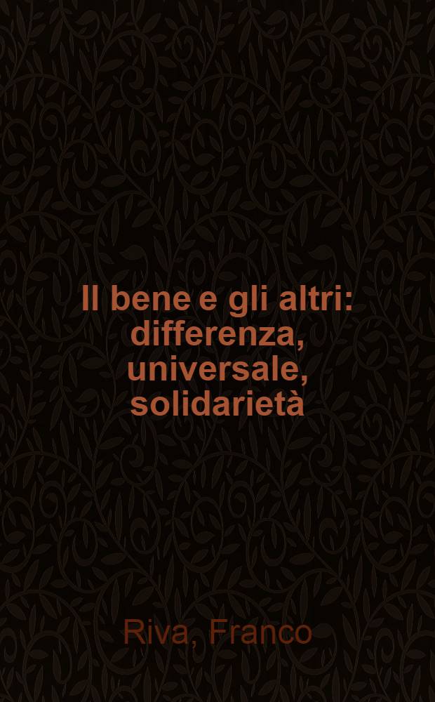 Il bene e gli altri : differenza, universale, solidarietà = Хорошее и иное: различие, универсальность, общность