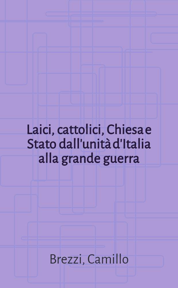 Laici, cattolici, Chiesa e Stato dall'unità d'Italia alla grande guerra = Миряне, католики, церковь и государство в единой Италии до 1-й мировой войны.
