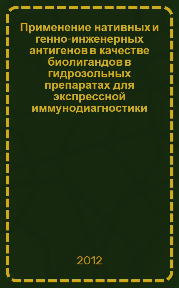 Применение нативных и генно-инженерных антигенов в качестве биолигандов в гидрозольных препаратах для экспрессной иммунодиагностики : автореф. дис. на соиск. учен. степ. к. б. н. : специальность 03.01.06 <Биотехнология в том числе, бионанотехнологии>