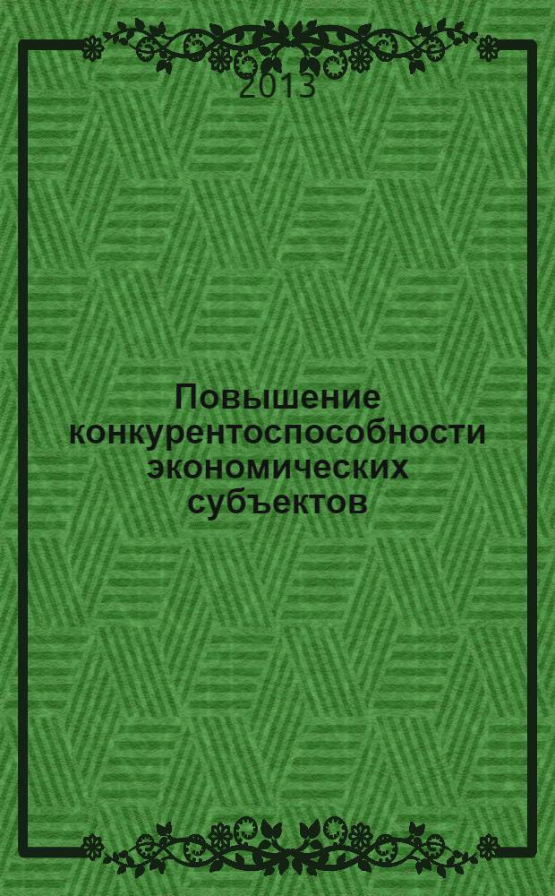 Повышение конкурентоспособности экономических субъектов: перспективы, идеи, технологии : сборник научных статей по итогам Международной научно-практической конференции, г. Волгоград, 26 февраля 2013