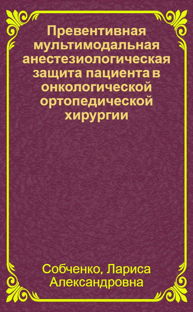Превентивная мультимодальная анестезиологическая защита пациента в онкологической ортопедической хирургии : автореф. дис. на соиск. учен. степ. к. м. н. : специальность 14.01.20 <Анестезиология и реаниматология>