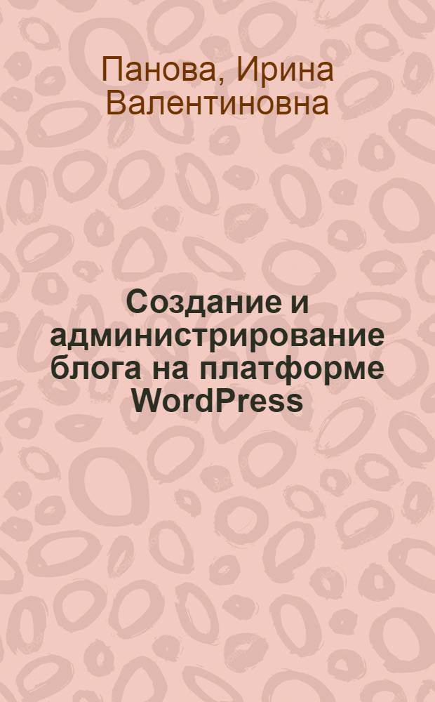 Создание и администрирование блога на платформе WordPress : электронное учебное издание комбинированного распространения