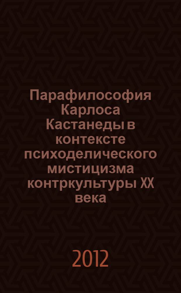 Парафилософия Карлоса Кастанеды в контексте психоделического мистицизма контркультуры XX века : автореф. дис. на соиск. учен. степ. к. филос. н. : специальность 09.00.13 <Философская антропология, философия культуры>