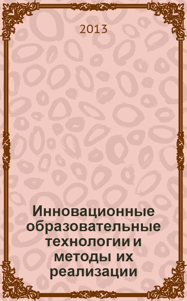 Инновационные образовательные технологии и методы их реализации : материалы Научно-методической конференции, 25-26 марта 2013 года