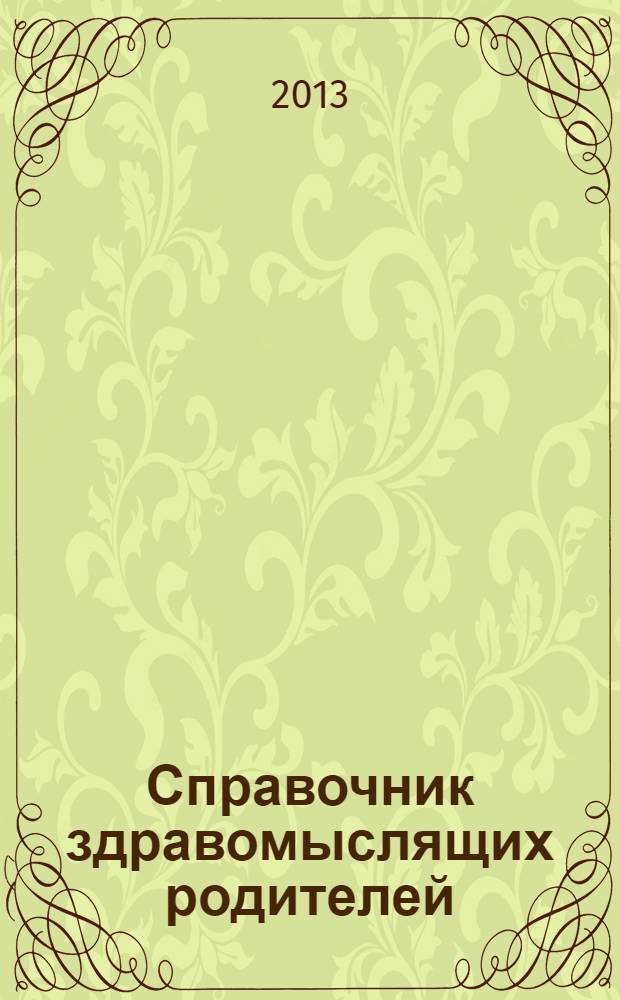 Справочник здравомыслящих родителей : в 3 ч. Ч. 1 : Рост и развитие. Анализы и обследования. Питание. Прививки