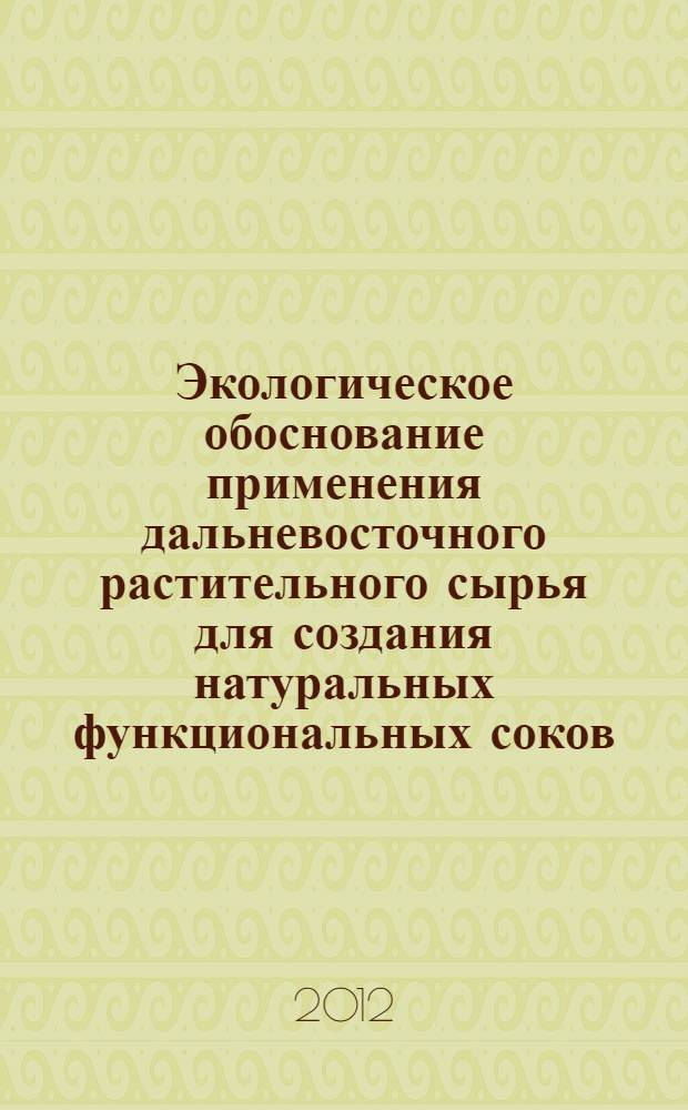 Экологическое обоснование применения дальневосточного растительного сырья для создания натуральных функциональных соков : автореф. на соиск. уч. степ. к. б. н. : специальность 03.02.08 <Экология по отраслям>